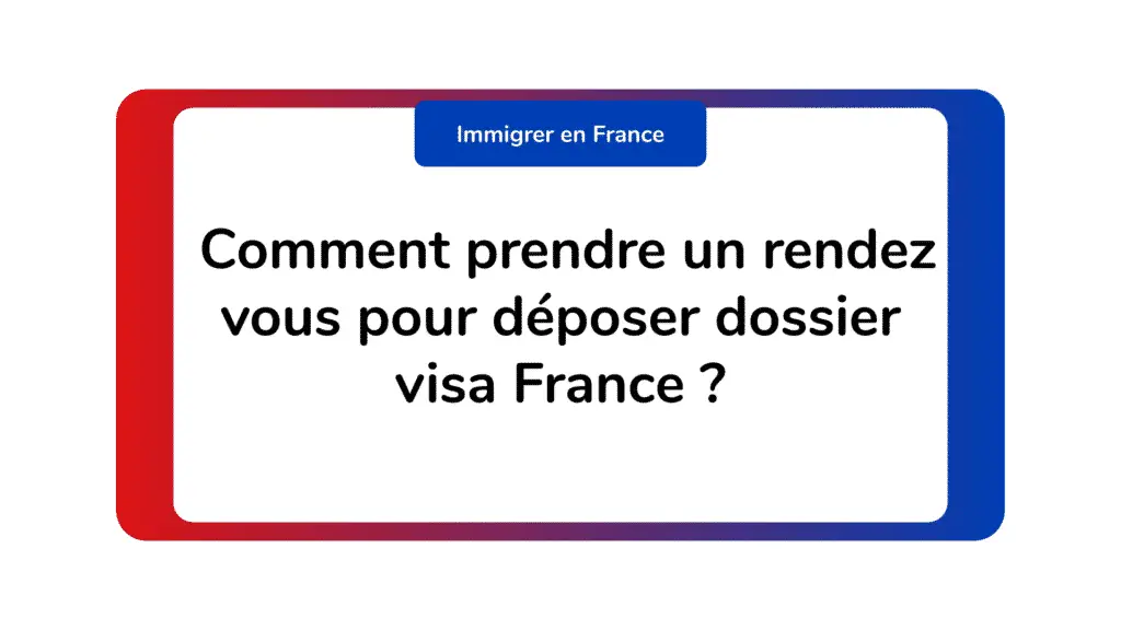 Comment prendre un rendez vous pour déposer dossier visa France