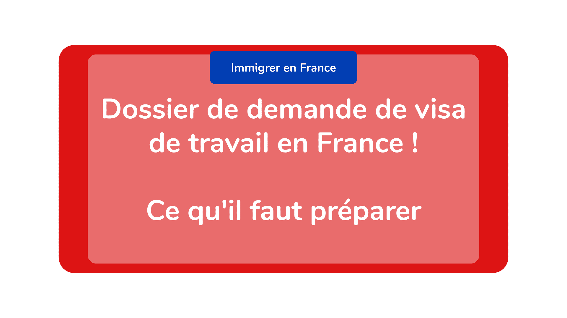 Dossier de demande de visa de travail en France ! Ce qu'il faut préparer