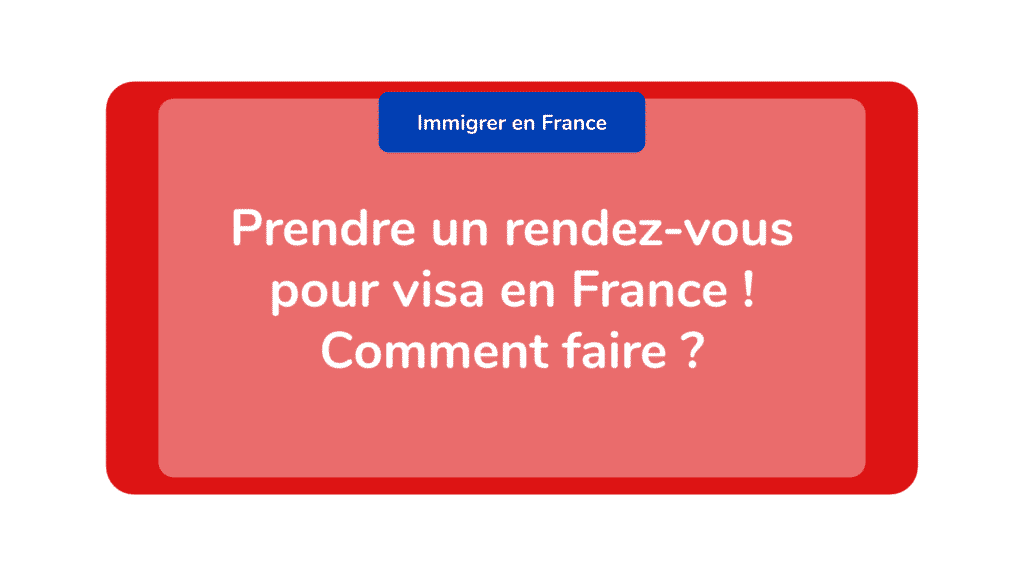 Prendre Un Rendez-vous Pour Visa En France ! Comment Faire